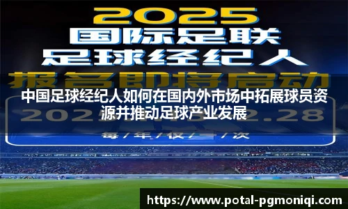 中国足球经纪人如何在国内外市场中拓展球员资源并推动足球产业发展
