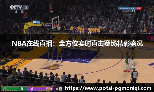 NBA在线直播：全方位实时直击赛场精彩盛况