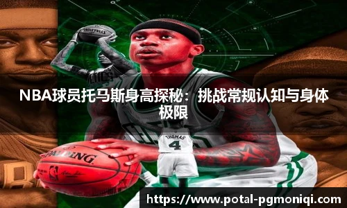 NBA球员托马斯身高探秘：挑战常规认知与身体极限